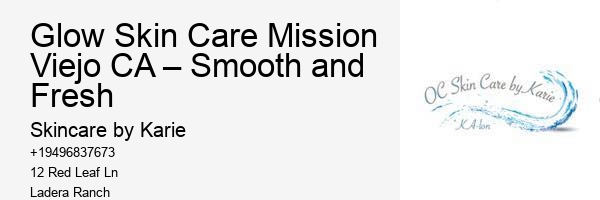 Glow Skin Care Mission Viejo CA – Smooth and Fresh